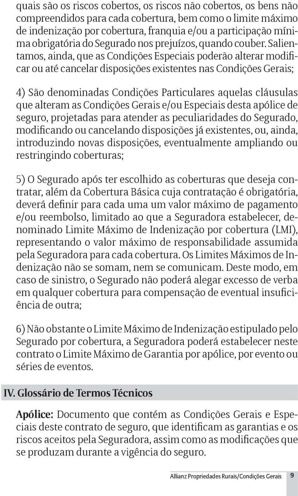 Salientamos, ainda, que as Condições Especiais poderão alterar modificar ou até cancelar disposições existentes nas Condições Gerais; 4) São denominadas Condições Particulares aquelas cláusulas que