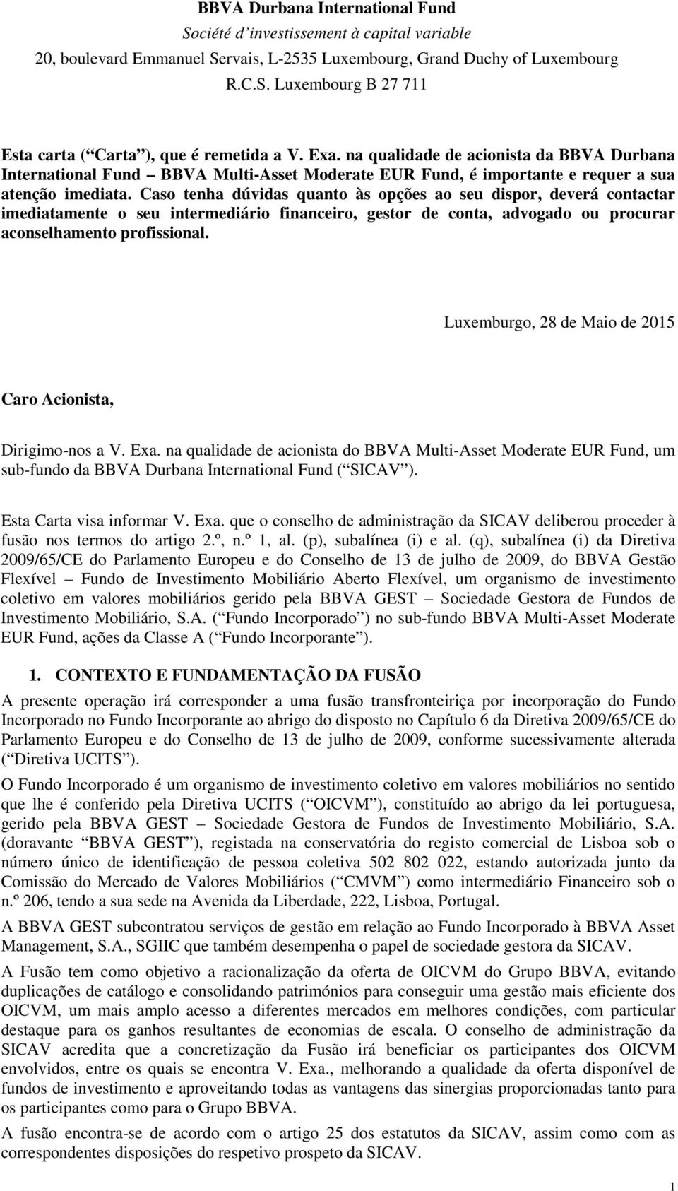 Caso tenha dúvidas quanto às opções ao seu dispor, deverá contactar imediatamente o seu intermediário financeiro, gestor de conta, advogado ou procurar aconselhamento profissional.