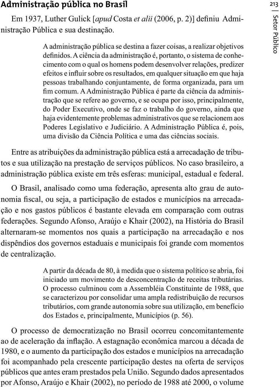 A ciência da administração é, portanto, o sistema de conhecimento com o qual os homens podem desenvolver relações, predizer efeitos e influir sobre os resultados, em qualquer situação em que haja