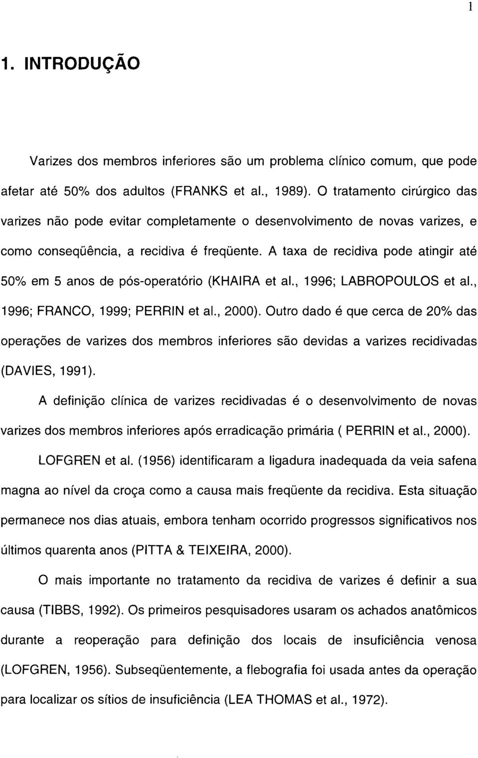 A taxa de recidiva pode atingir até 50% em 5 anos de pós-operatório (KHAIRA et al., 1996; LABROPOULOS et al., 1996; FRANCO, 1999; PERRIN et al., 2000).