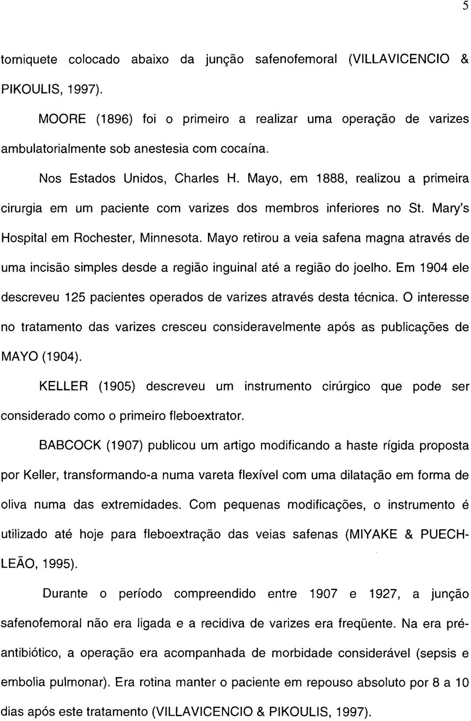 Mayo retirou a veia safena magna através de uma incisão simples desde a região inguinal até a região do joelho. Em 1904 ele descreveu 125 pacientes operados de varizes através desta técnica.