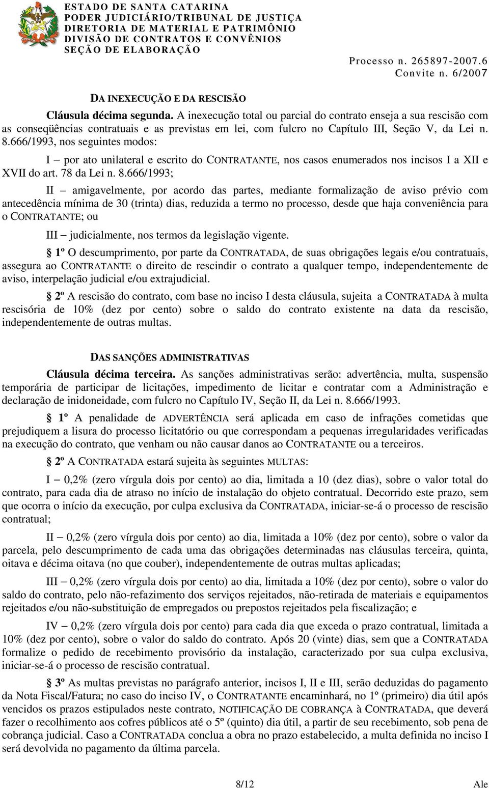 666/1993, nos seguintes modos: I por ato unilateral e escrito do CONTRATANTE, nos casos enumerados nos incisos I a XII e XVII do art. 78 da Lei n. 8.