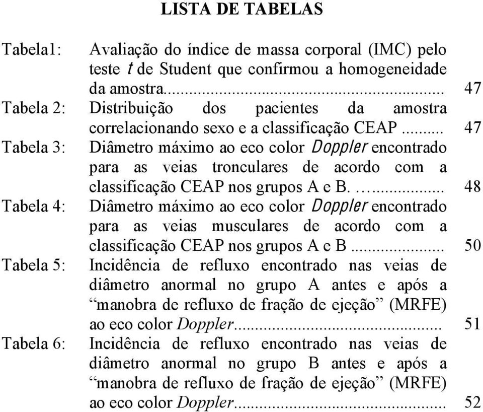 .. 47 Tabela 3: Diâmetro máximo ao eco color Doppler encontrado para as veias tronculares de acordo com a.