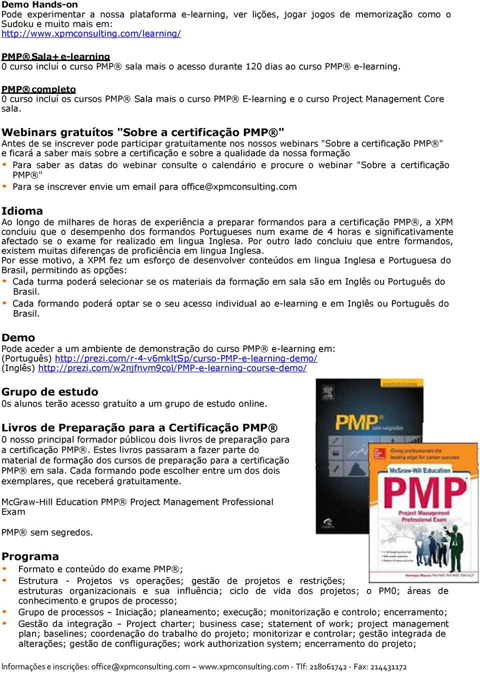 PMP completo 0 curso incluí os cursos PMP Sala mais o curso PMP E-learning e o curso Project Management Core sala.