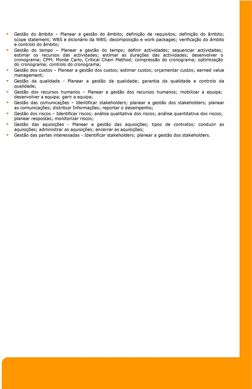 cronograma; CPM; Monte Carlo, Critical Chain Method; compressão do cronograma; optimização do cronograma; controlo do cronograma; Gestão dos custos - Planear a gestão dos custos; estimar custos;