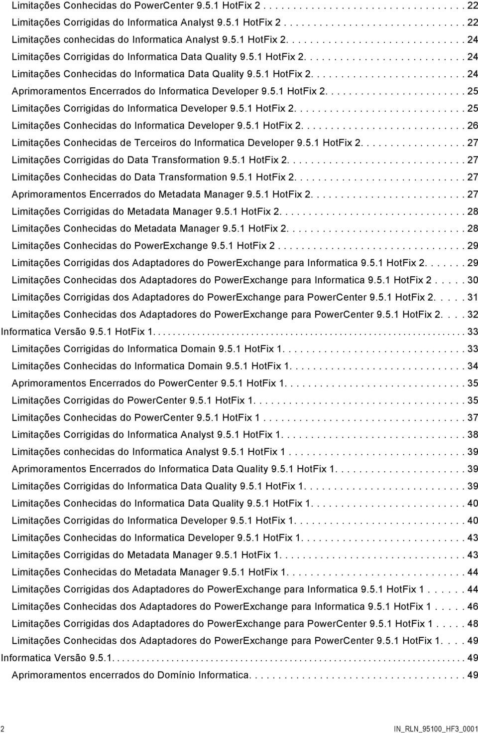 5.1 HotFix 2.... 25 Limitações Conhecidas do Informatica Developer 9.5.1 HotFix 2.... 26 Limitações Conhecidas de Terceiros do Informatica Developer 9.5.1 HotFix 2.... 27 Limitações Corrigidas do Data Transformation 9.