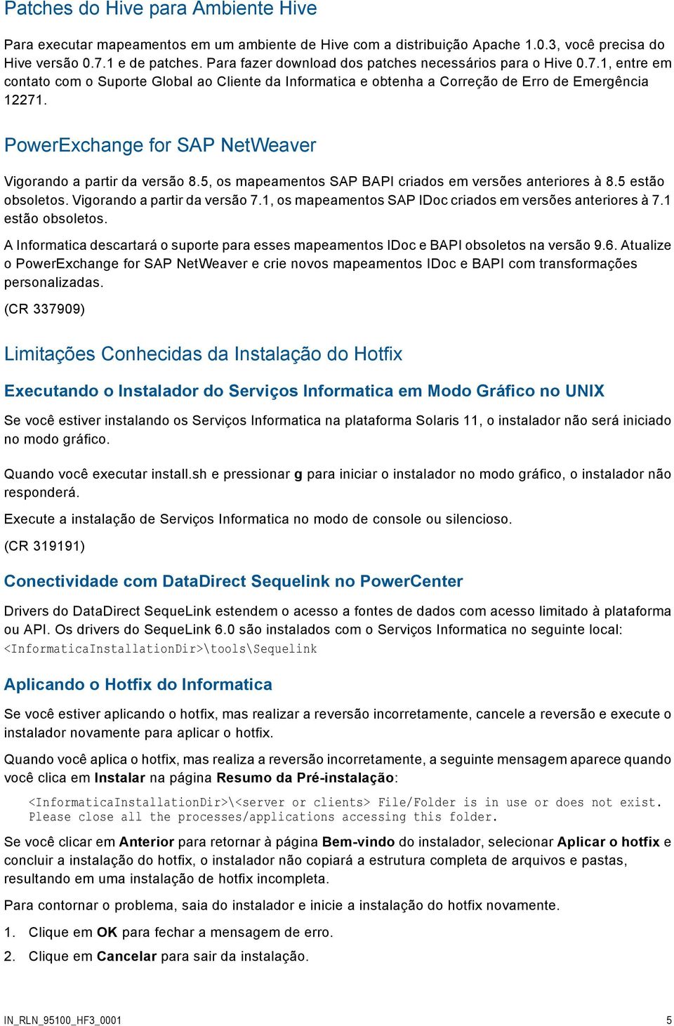 PowerExchange for SAP NetWeaver Vigorando a partir da versão 8.5, os mapeamentos SAP BAPI criados em versões anteriores à 8.5 estão obsoletos. Vigorando a partir da versão 7.