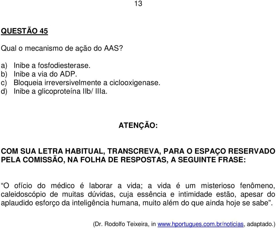 ATENÇÃO: COM SUA LETRA HABITUAL, TRANSCREVA, PARA O ESPAÇO RESERVADO PELA COMISSÃO, NA FOLHA DE RESPOSTAS, A SEGUINTE FRASE: O ofício do médico é