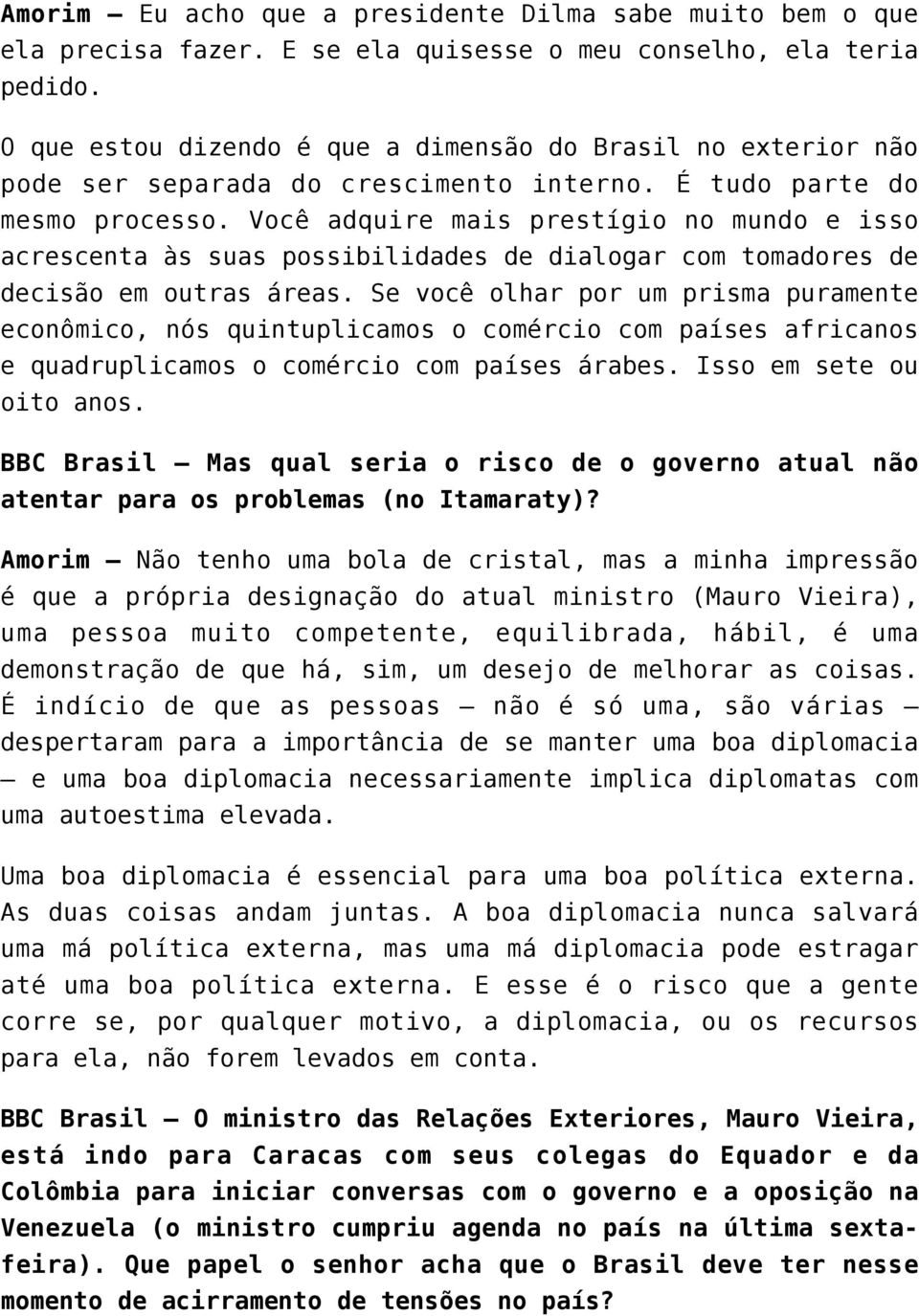 Você adquire mais prestígio no mundo e isso acrescenta às suas possibilidades de dialogar com tomadores de decisão em outras áreas.