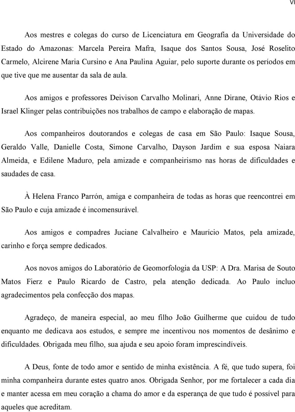 Aos amigos e professores Deivison Carvalho Molinari, Anne Dirane, Otávio Rios e Israel Klinger pelas contribuições nos trabalhos de campo e elaboração de mapas.