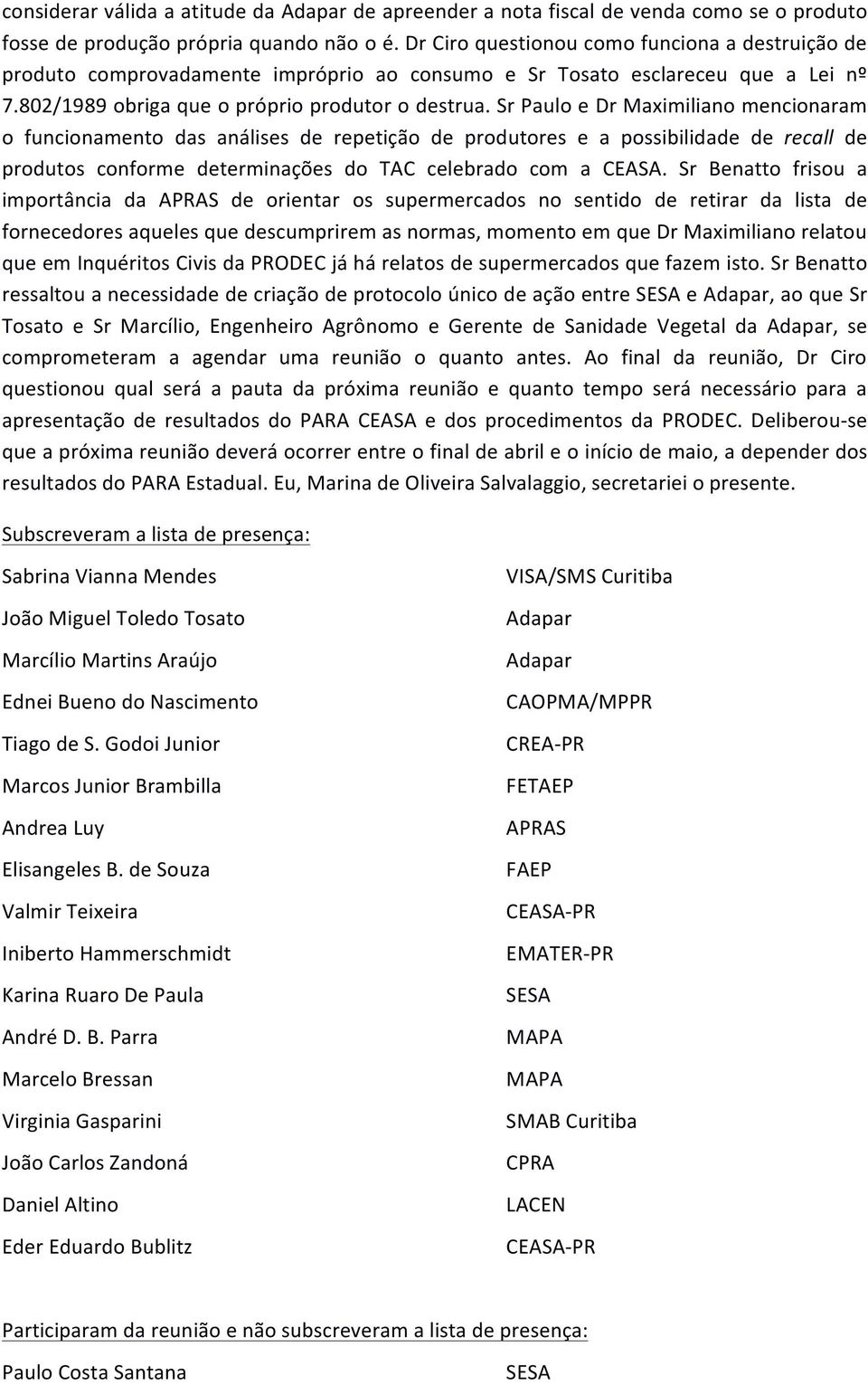 Sr Paulo e Dr Maximiliano mencionaram o funcionamento das análises de repetição de produtores e a possibilidade de recall de produtos conforme determinações do TAC celebrado com a CEASA.