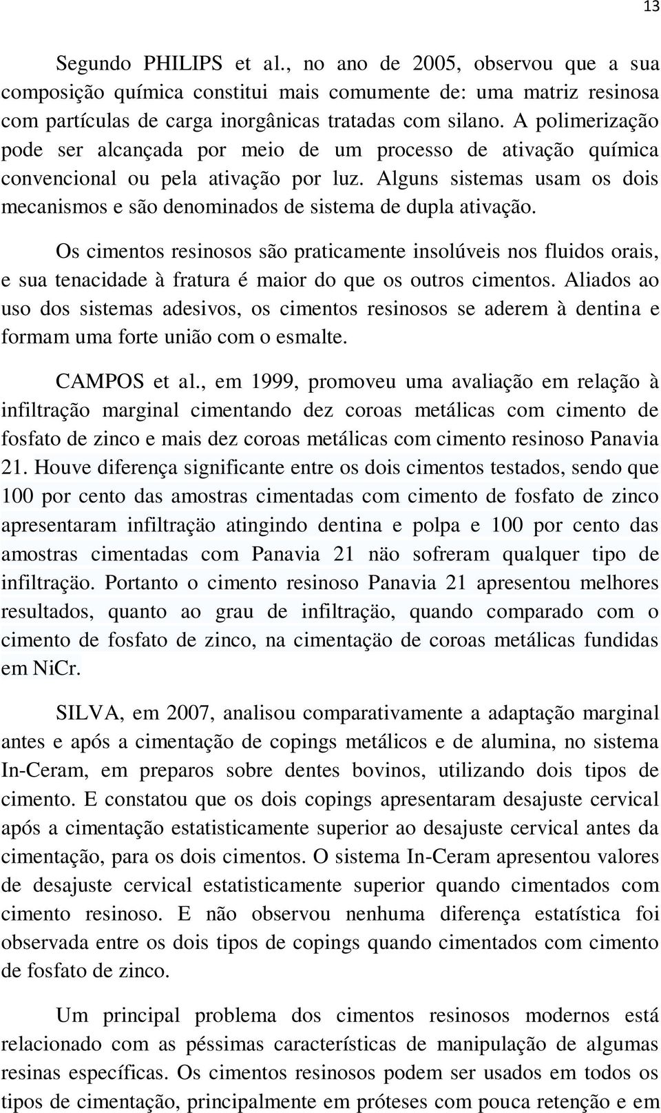 Alguns sistemas usam os dois mecanismos e são denominados de sistema de dupla ativação.