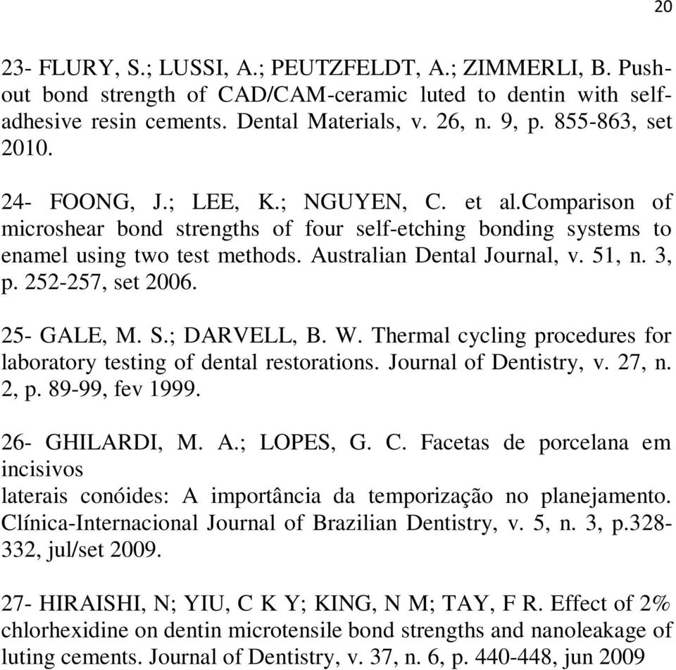 252-257, set 2006. 25- GALE, M. S.; DARVELL, B. W. Thermal cycling procedures for laboratory testing of dental restorations. Journal of Dentistry, v. 27, n. 2, p. 89-99, fev 1999. 26- GHILARDI, M. A.