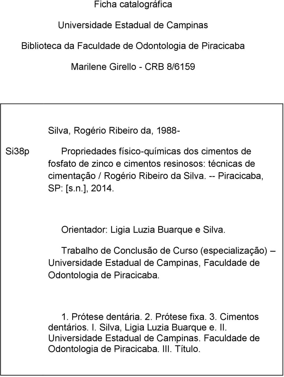 Orientador: Ligia Luzia Buarque e Silva. Trabalho de Conclusão de Curso (especialização) Universidade Estadual de Campinas, Faculdade de Odontologia de Piracicaba. 1.