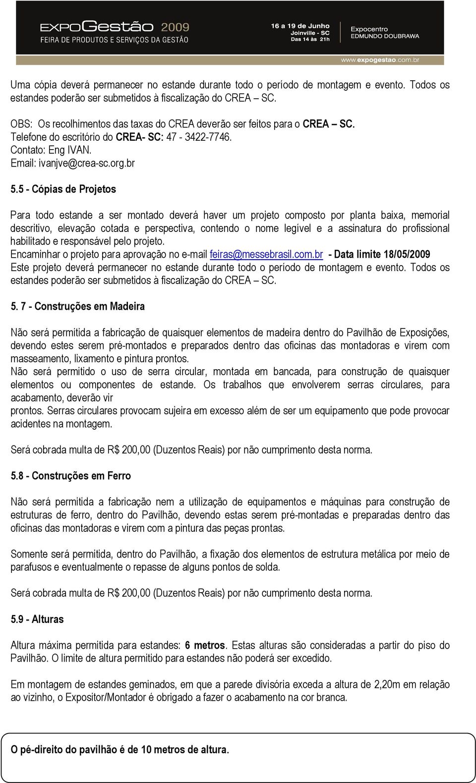 5 - Cópias de Projetos Para todo estande a ser montado deverá haver um projeto composto por planta baixa, memorial descritivo, elevação cotada e perspectiva, contendo o nome legível e a assinatura do