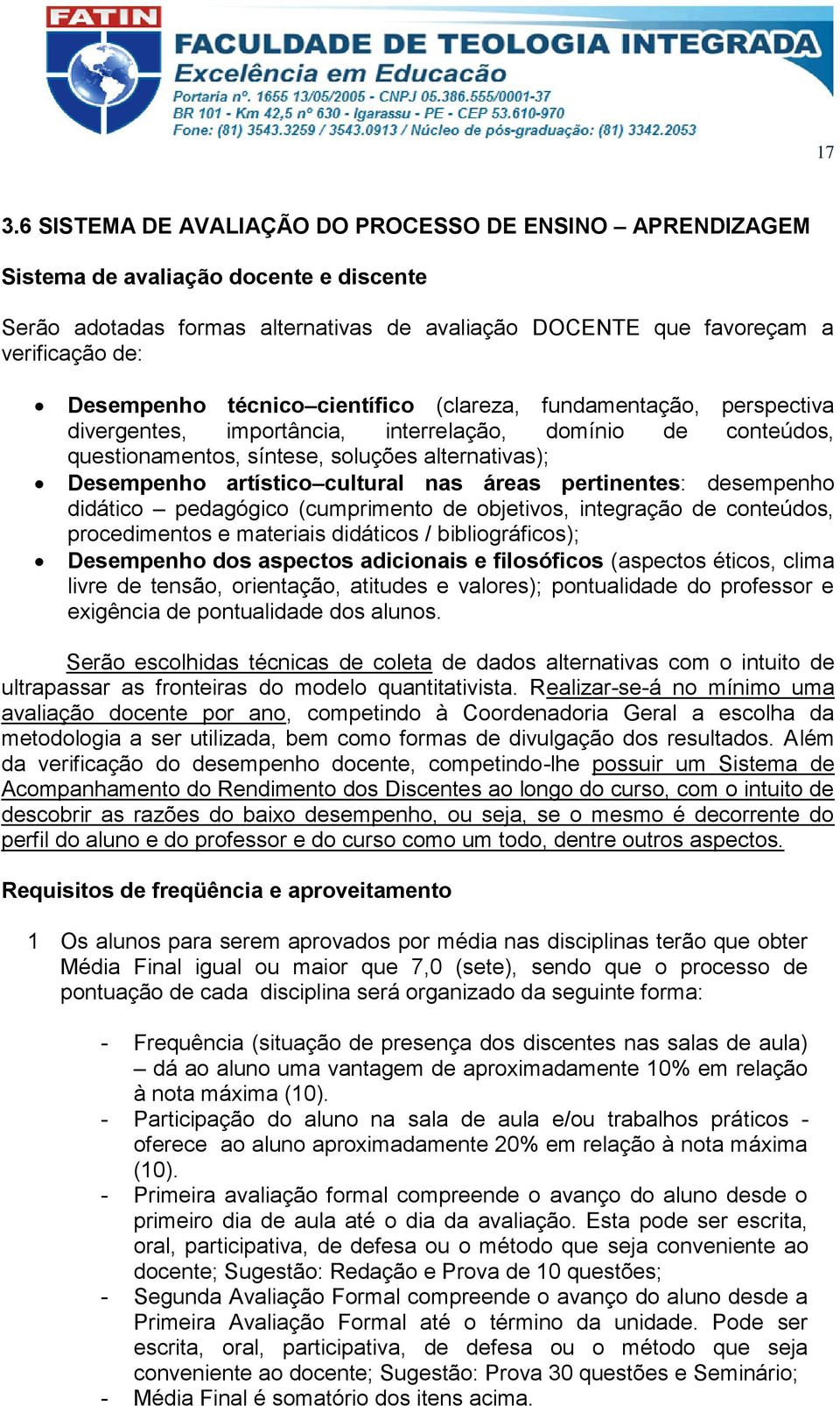 cultural nas áreas pertinentes: desempenho didático pedagógico (cumprimento de objetivos, integração de conteúdos, procedimentos e materiais didáticos / bibliográficos); Desempenho dos aspectos