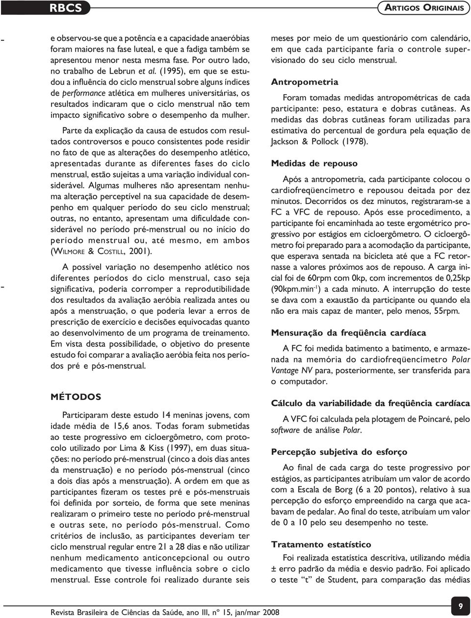 (1995), em que se estudou a influência do ciclo menstrual sobre alguns índices de performance atlética em mulheres universitárias, os resultados indicaram que o ciclo menstrual não tem impacto