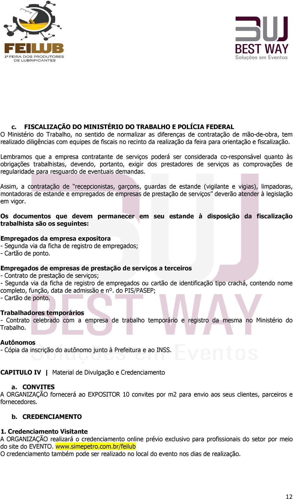 Lembramos que a empresa contratante de serviços poderá ser considerada co-responsável quanto às obrigações trabalhistas, devendo, portanto, exigir dos prestadores de serviços as comprovações de