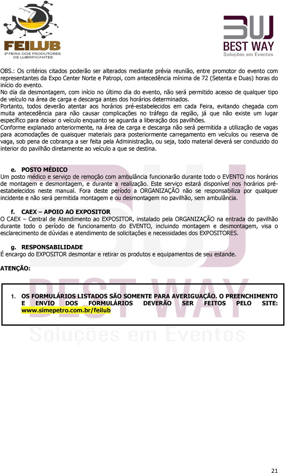 Portanto, todos deverão atentar aos horários pré-estabelecidos em cada Feira, evitando chegada com muita antecedência para não causar complicações no tráfego da região, já que não existe um lugar