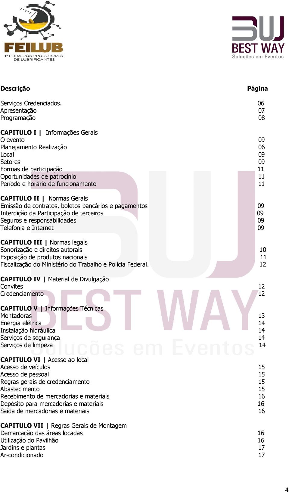 de funcionamento 11 CAPITULO II Normas Gerais Emissão de contratos, boletos bancários e pagamentos 09 Interdição da Participação de terceiros 09 Seguros e responsabilidades 09 Telefonia e Internet 09