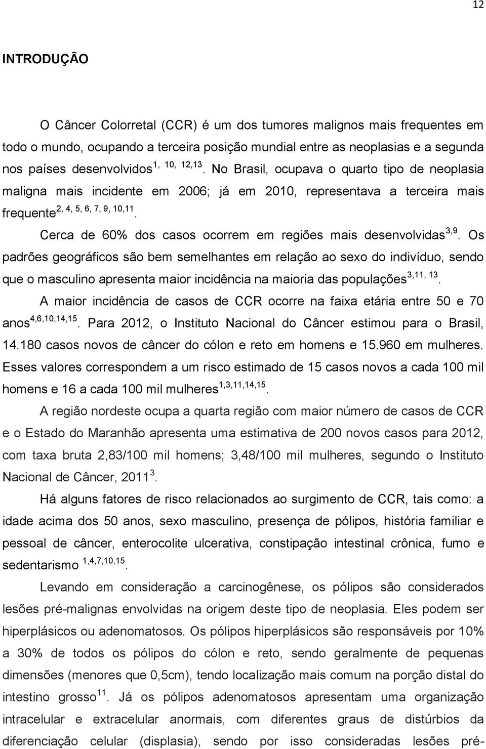 Cerca de 60% dos casos ocorrem em regiões mais desenvolvidas 3,9.