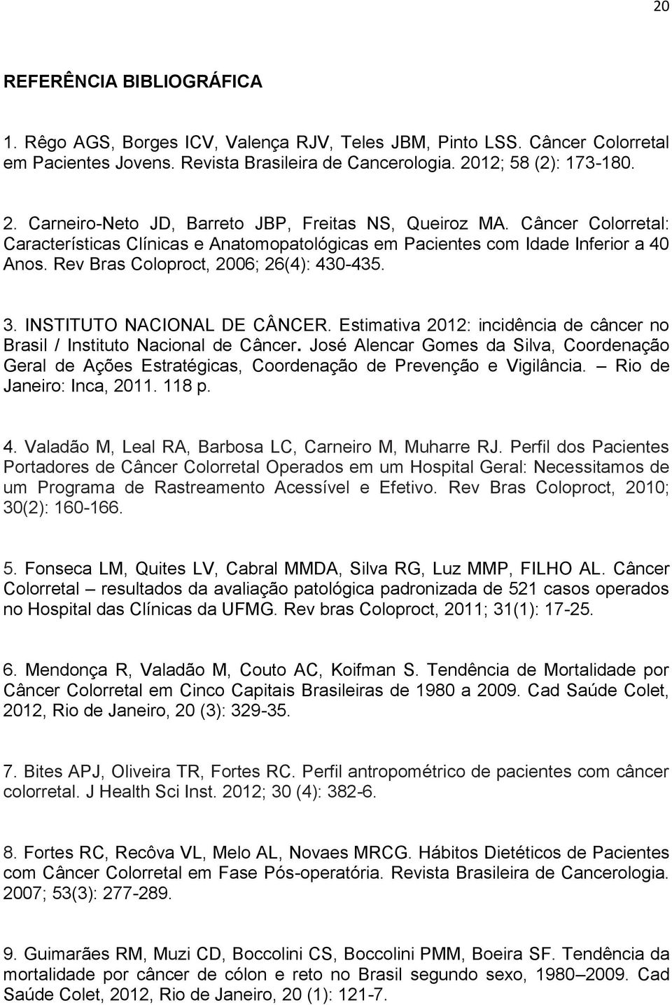 Rev Bras Coloproct, 2006; 26(4): 430-435. 3. INSTITUTO NACIONAL DE CÂNCER. Estimativa 2012: incidência de câncer no Brasil / Instituto Nacional de Câncer.