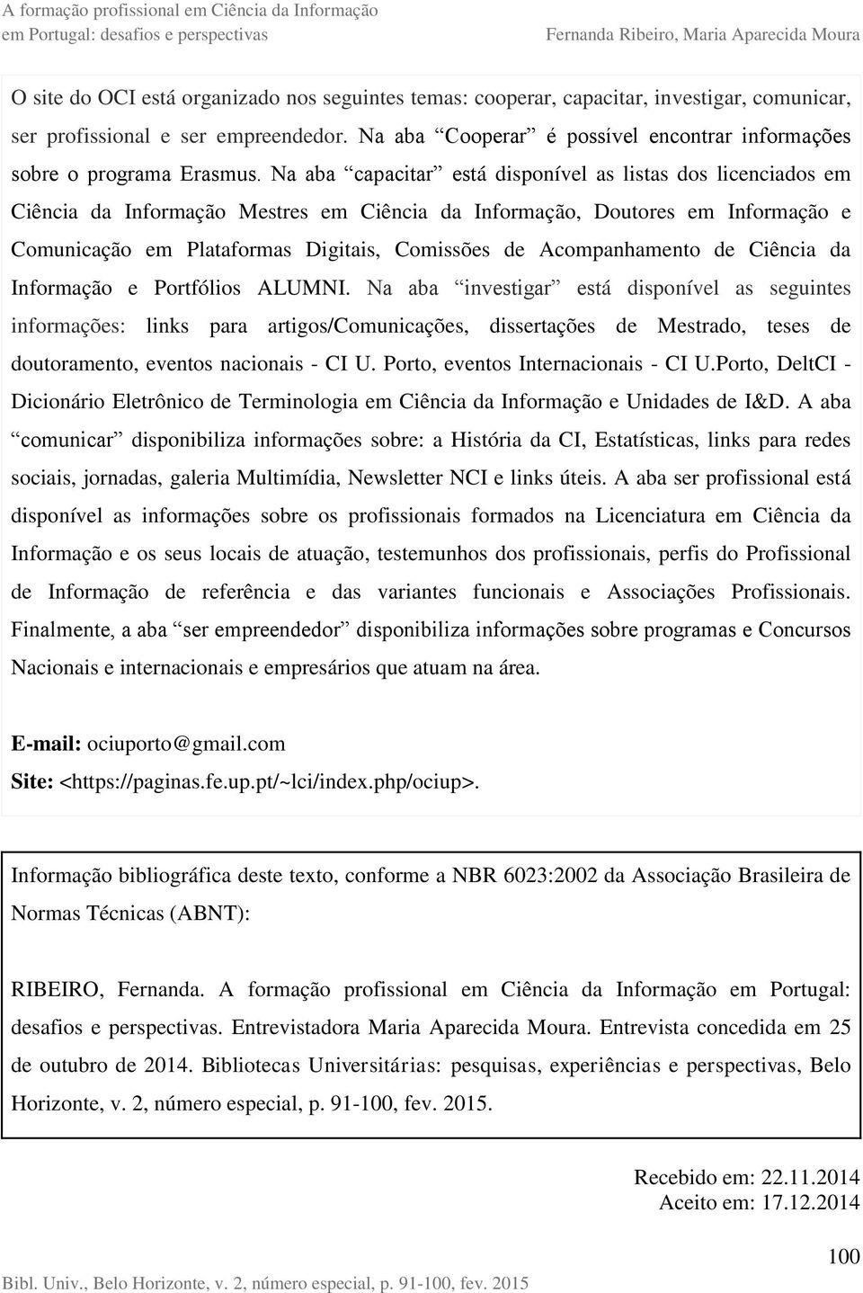 Na aba capacitar está disponível as listas dos licenciados em Ciência da Informação Mestres em Ciência da Informação, Doutores em Informação e Comunicação em Plataformas Digitais, Comissões de