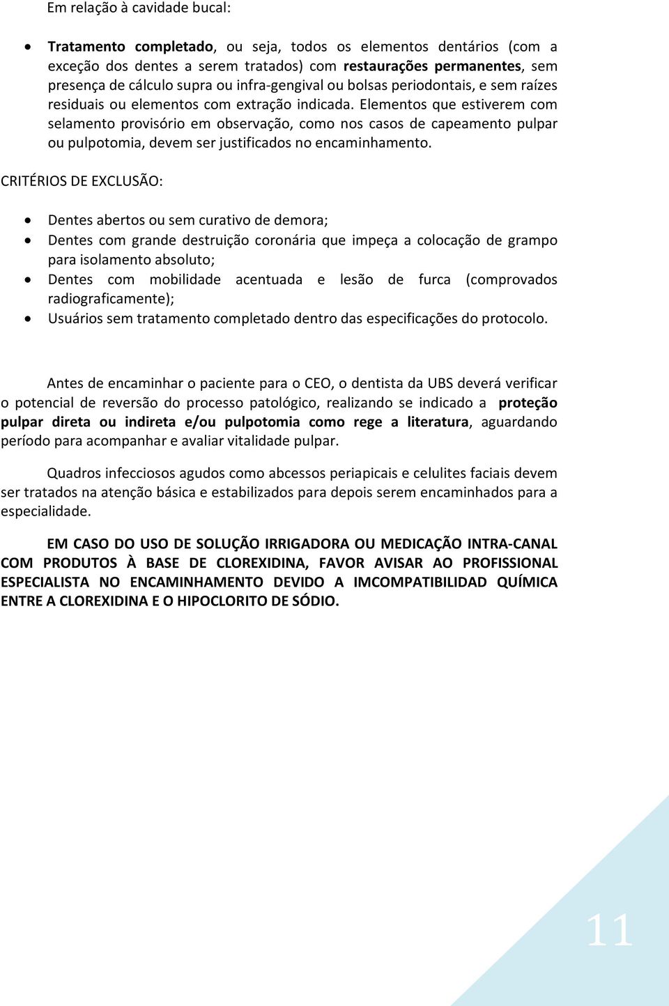 Elementos que estiverem com selamento provisório em observação, como nos casos de capeamento pulpar ou pulpotomia, devem ser justificados no encaminhamento.