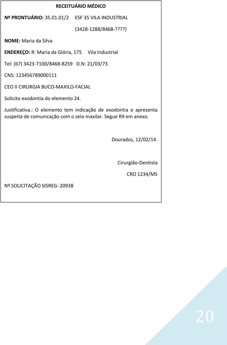 N: 21/03/73 CNS: 123456789000111 CEO II CIRURGIA BUCO-MAXILO-FACIAL Solicito exodontia do elemento 24. Justificativa.