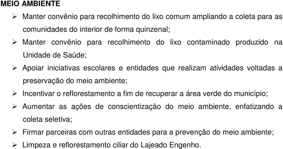 preservação do meio ambiente; Incentivar o reflorestamento a fim de recuperar a área verde do município; Aumentar as ações de conscientização do meio