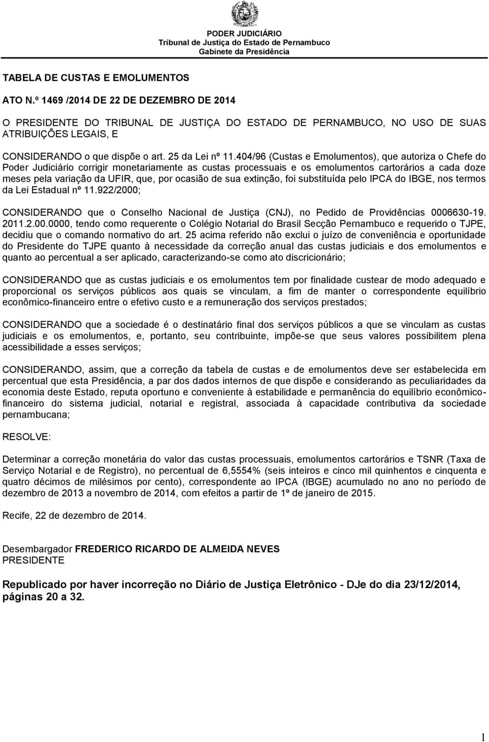 404/96 (Custas e Emolumentos), que autoriza o Chefe do Poder Judiciário corrigir monetariamente as custas processuais e os emolumentos cartorários a cada doze meses pela variação da UFIR, que, por