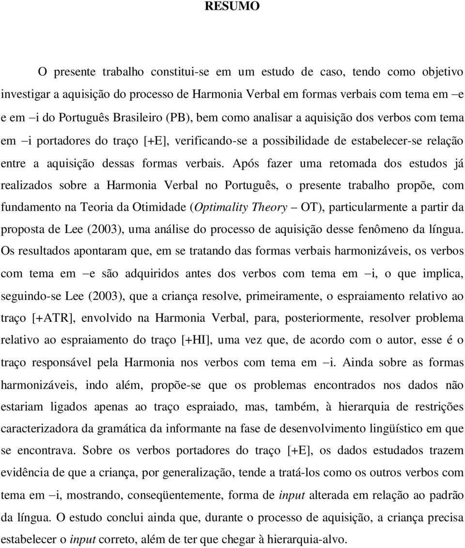 Após fazer uma retomada dos estudos já realizados sobre a Harmonia Verbal no Português, o presente trabalho propõe, com fundamento na Teoria da Otimidade (Optimality Theory OT), particularmente a