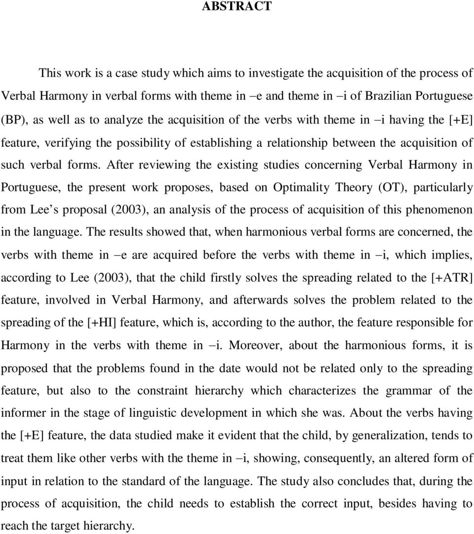 After reviewing the existing studies concerning Verbal Harmony in Portuguese, the present work proposes, based on Optimality Theory (OT), particularly from Lee s proposal (2003), an analysis of the