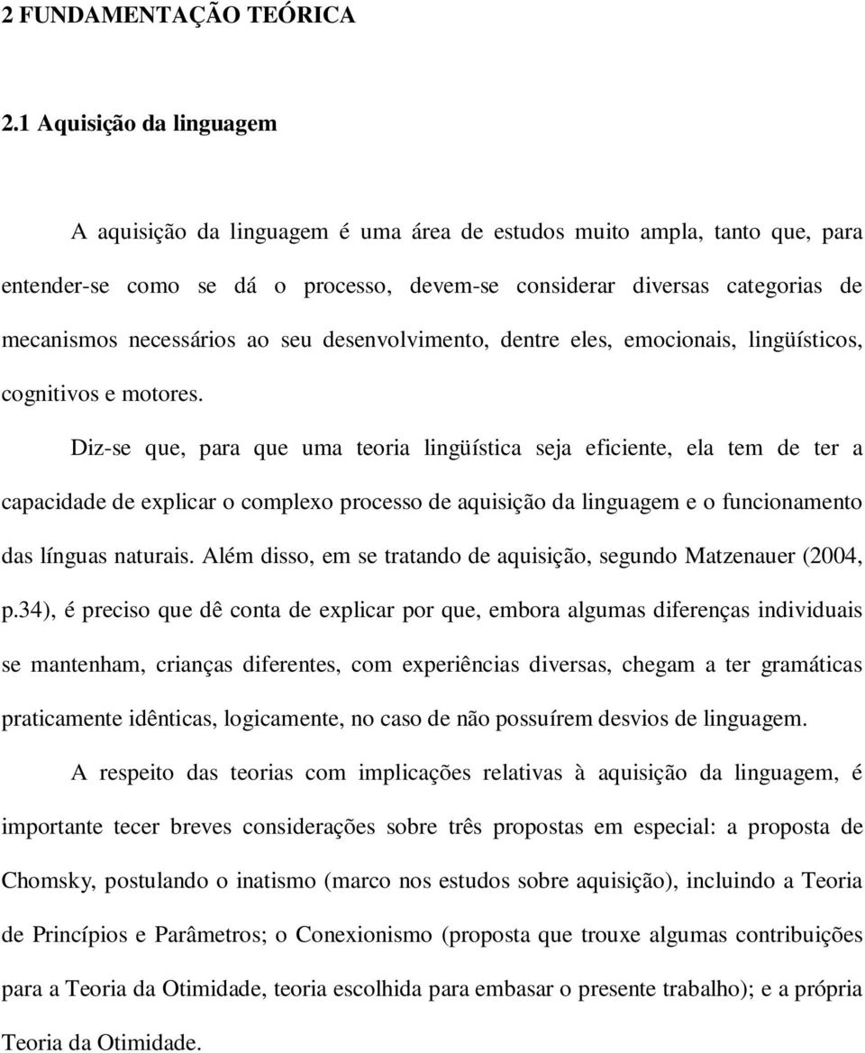 necessários ao seu desenvolvimento, dentre eles, emocionais, lingüísticos, cognitivos e motores.