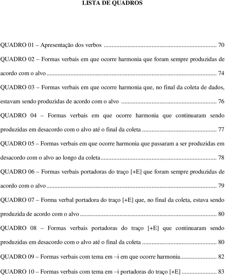 .. 76 QUADRO 04 Formas verbais em que ocorre harmonia que continuaram sendo produzidas em desacordo com o alvo até o final da coleta.