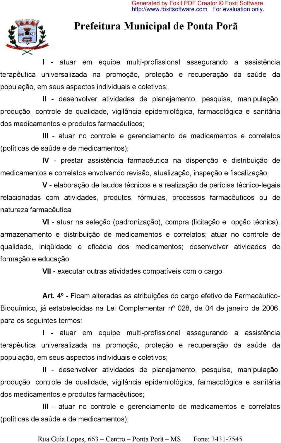 atuar no controle e gerenciamento de medicamentos e correlatos (políticas de saúde e de medicamentos); IV - prestar assistência farmacêutica na dispenção e distribuição de medicamentos e correlatos