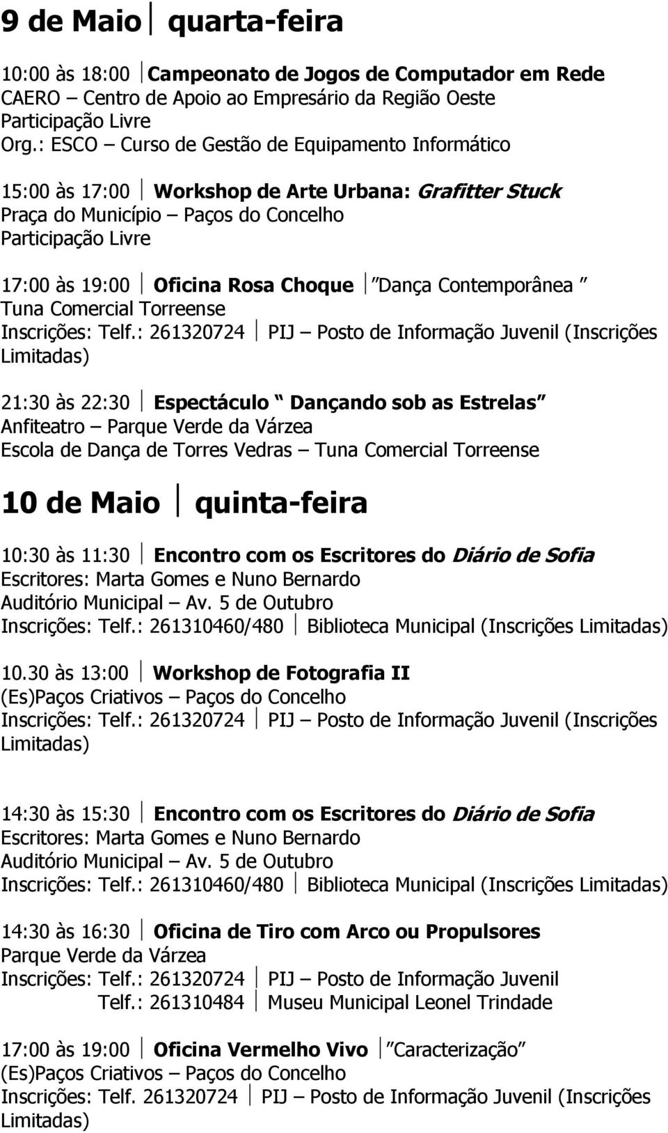 Tuna Comercial Torreense 21:30 às 22:30 Espectáculo Dançando sob as Estrelas Anfiteatro Escola de Dança de Torres Vedras Tuna Comercial Torreense 10 de Maio quinta-feira 10:30 às 11:30 Encontro com