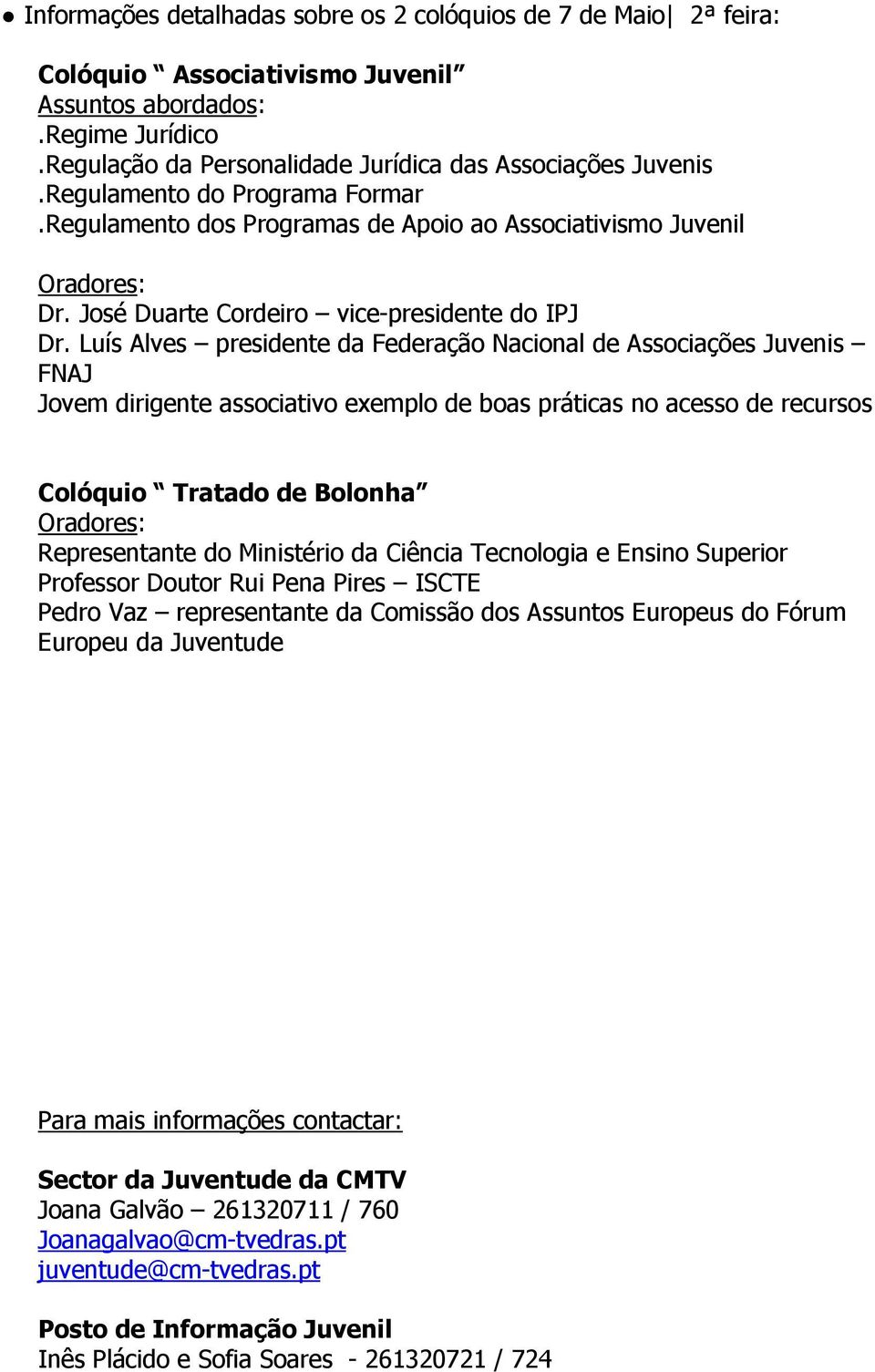 Luís Alves presidente da Federação Nacional de Associações Juvenis FNAJ Jovem dirigente associativo exemplo de boas práticas no acesso de recursos Colóquio Tratado de Bolonha Oradores: Representante