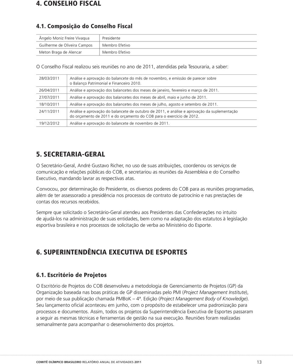 de 2011, atendidas pela Tesouraria, a saber: 28/03/2011 Análise e aprovação do balancete do mês de novembro, e emissão de parecer sobre o Balanço Patrimonial e Financeiro 2010.