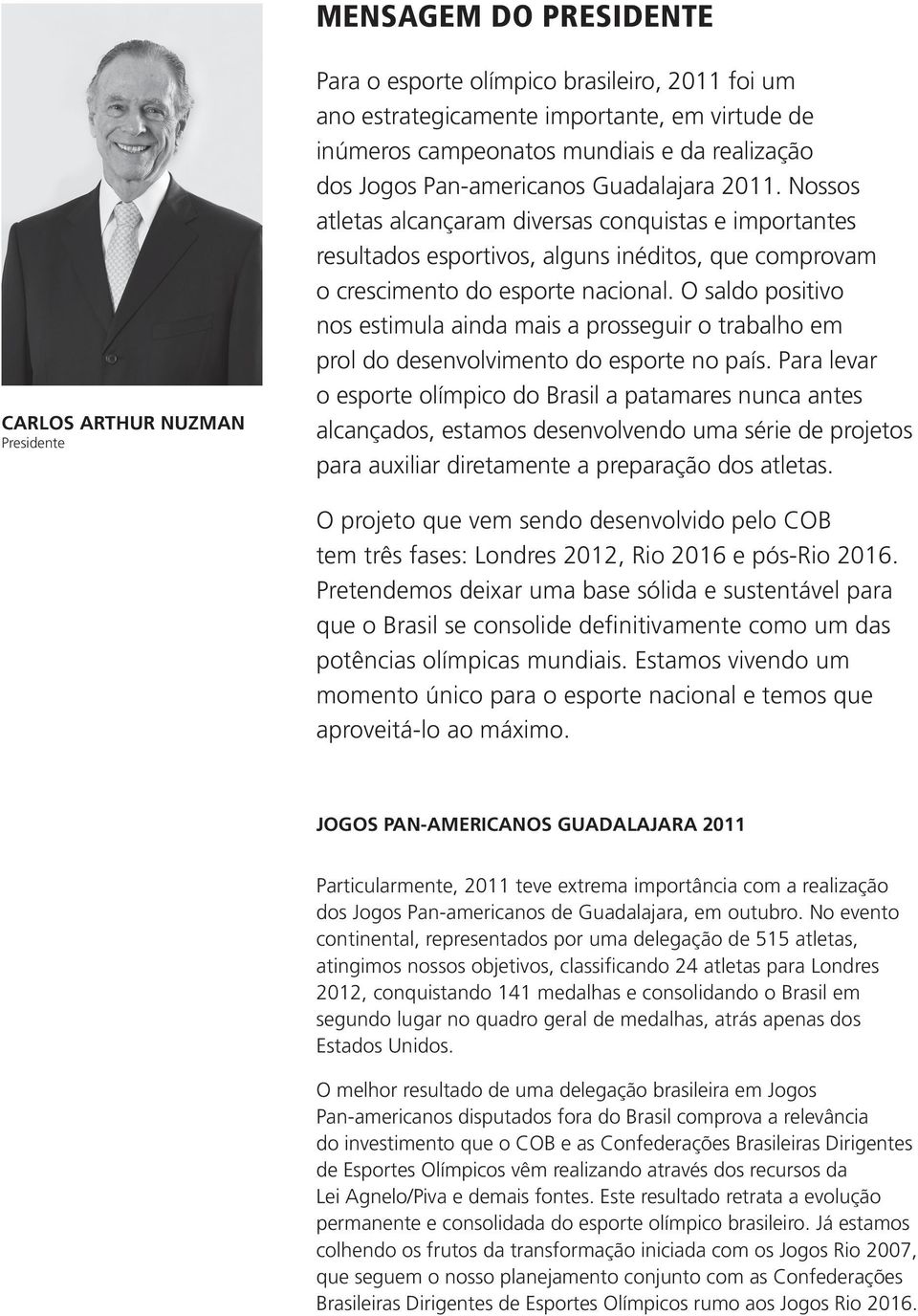 O saldo positivo nos estimula ainda mais a prosseguir o trabalho em prol do desenvolvimento do esporte no país.