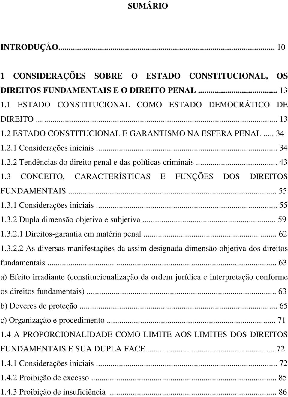 .. 59 1.3.2.1 Direitos-garantia em matéria penal... 62 1.3.2.2 As diversas manifestações da assim designada dimensão objetiva dos direitos fundamentais.