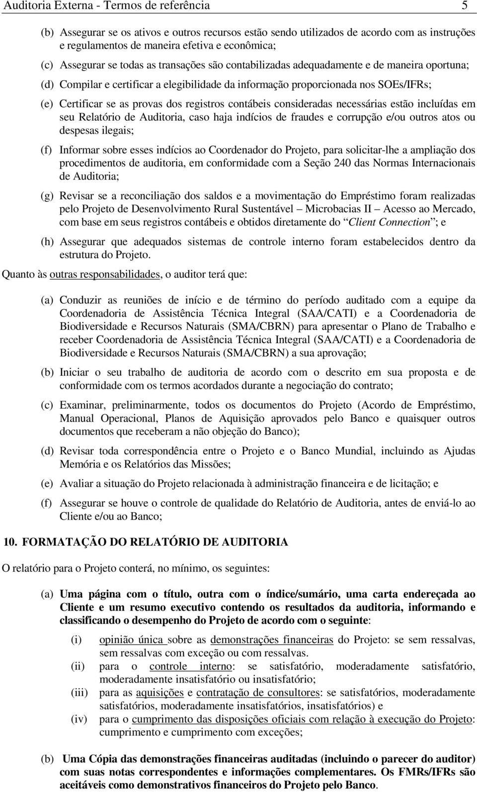 registros contábeis consideradas necessárias estão incluídas em seu Relatório de Auditoria, caso haja indícios de fraudes e corrupção e/ou outros atos ou despesas ilegais; (f) Informar sobre esses