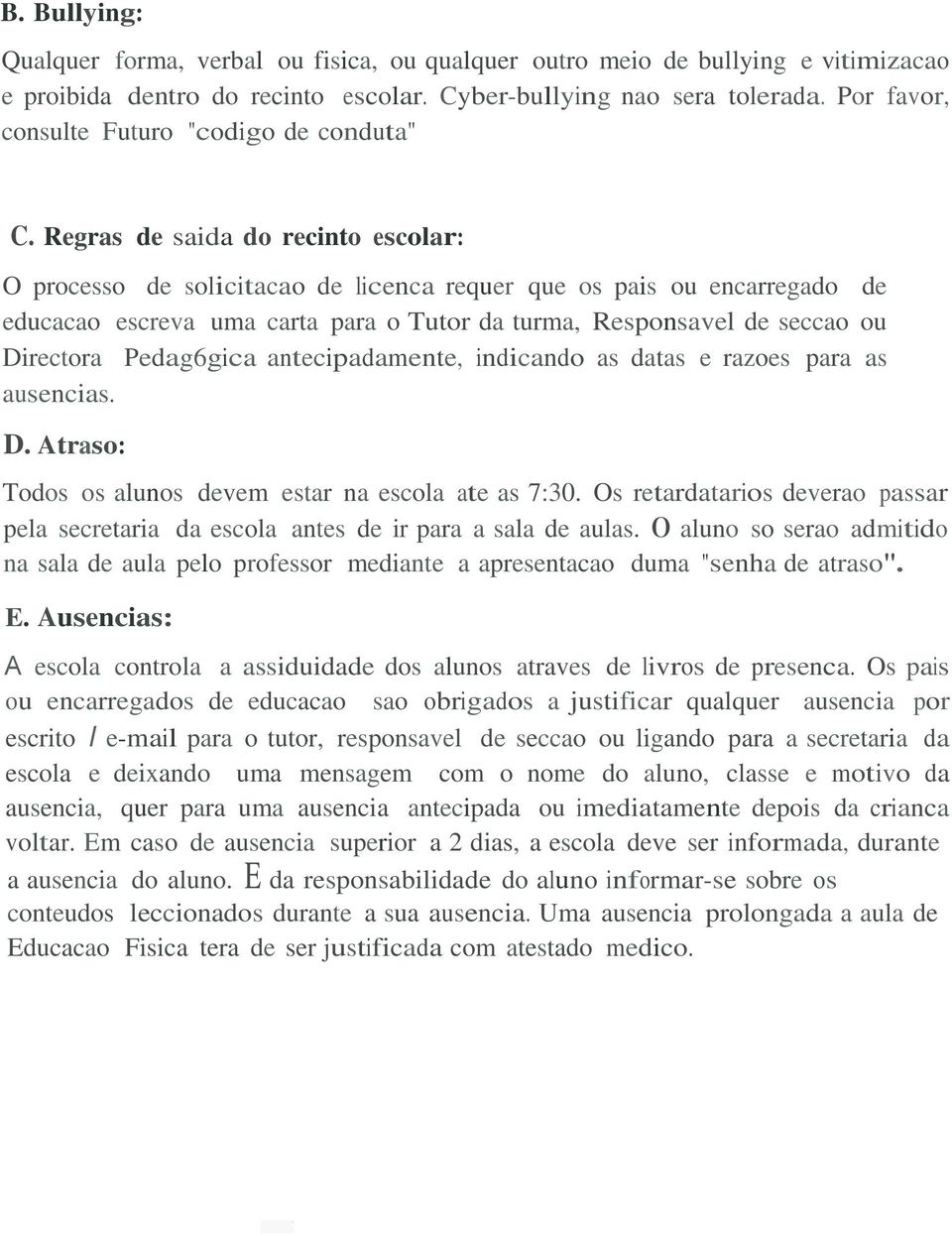 Regras de saida do recinto escolar: O processo de solicitacao de licenca requer que os pais ou encarregado de educacao escreva uma carta para o Tutor da turma, Responsavel de seccao ou Directora