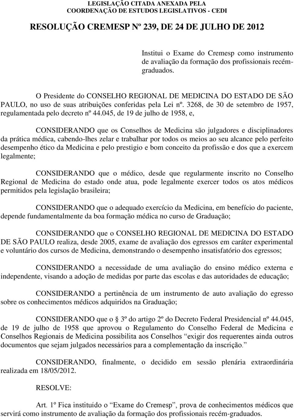 045, de 19 de julho de 1958, e, CONSIDERANDO que os Conselhos de Medicina são julgadores e disciplinadores da prática médica, cabendo-lhes zelar e trabalhar por todos os meios ao seu alcance pelo