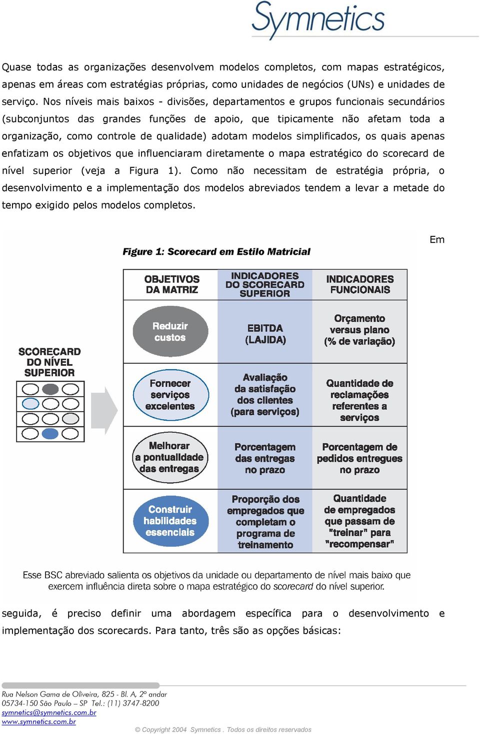 adotam modelos simplificados, os quais apenas enfatizam os objetivos que influenciaram diretamente o mapa estratégico do scorecard de nível superior (veja a Figura 1).