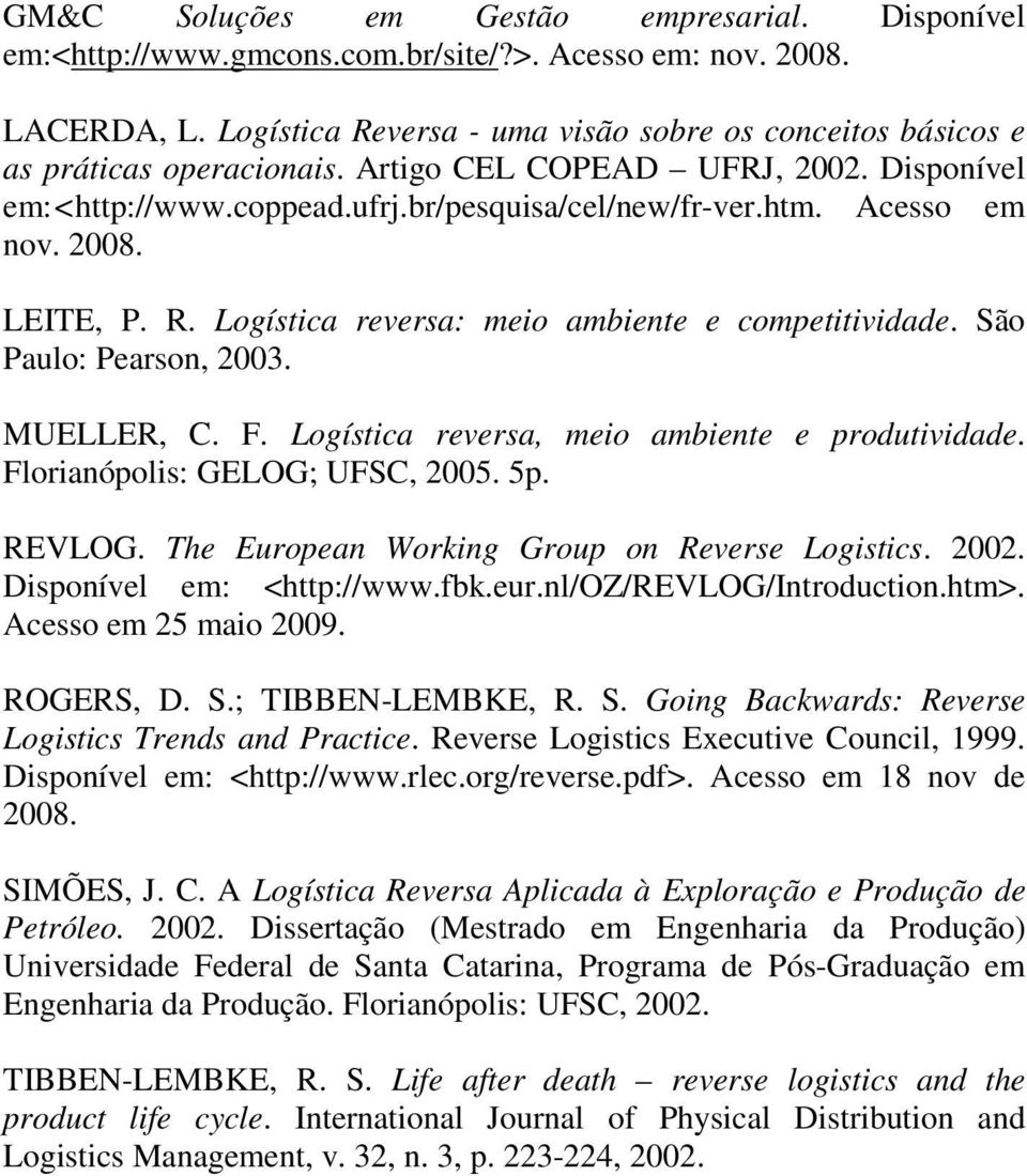 2008. LEITE, P. R. Logística reversa: meio ambiente e competitividade. São Paulo: Pearson, 2003. MUELLER, C. F. Logística reversa, meio ambiente e produtividade. Florianópolis: GELOG; UFSC, 2005. 5p.