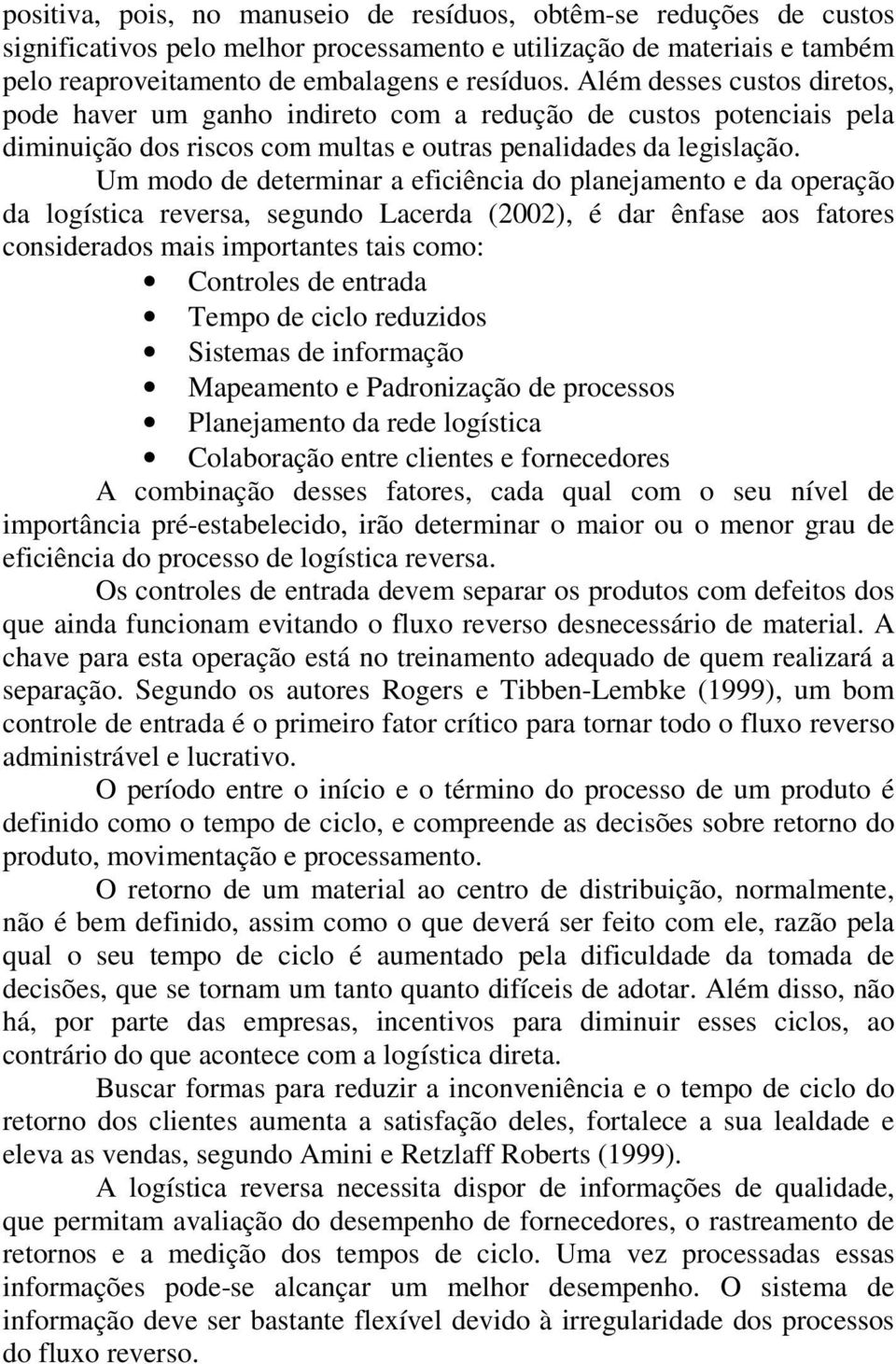 Um modo de determinar a eficiência do planejamento e da operação da logística reversa, segundo Lacerda (2002), é dar ênfase aos fatores considerados mais importantes tais como: Controles de entrada