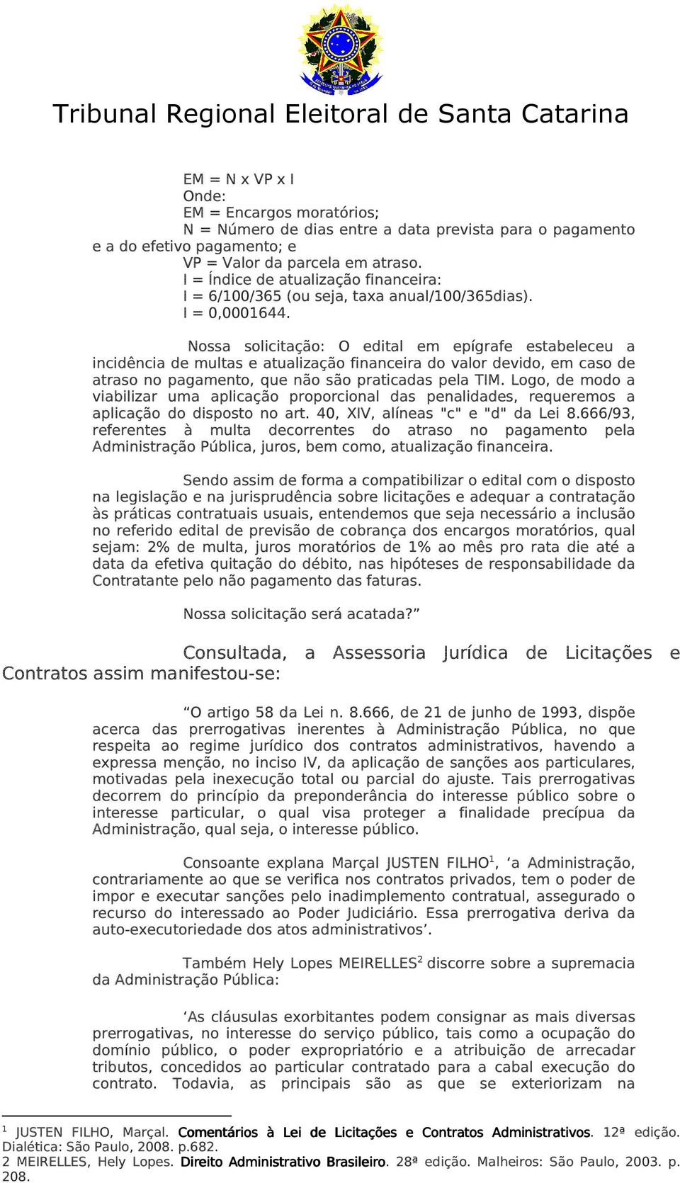 Nossa solicitação: O edital em epígrafe estabeleceu a incidência de multas e atualização financeira do valor devido, em caso de atraso no pagamento, que não são praticadas pela TIM.