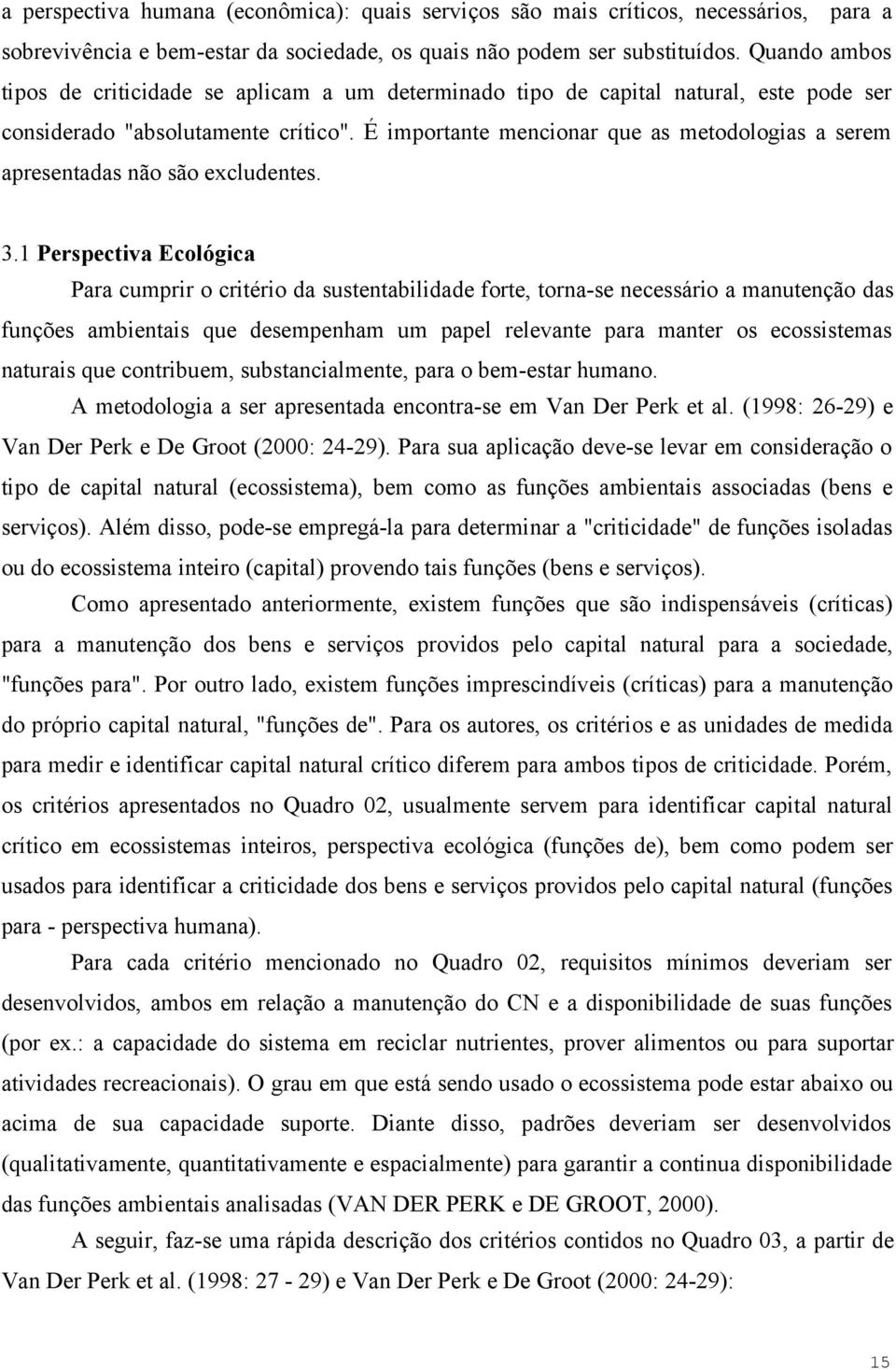 É importante mencionar que as metodologias a serem apresentadas não são excludentes. 3.