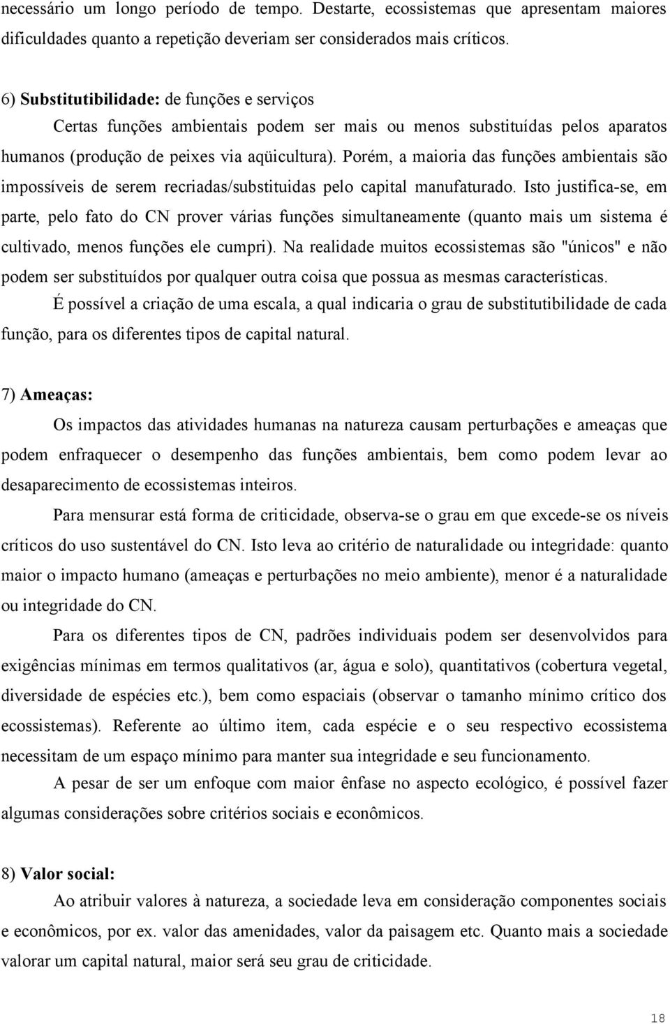 Porém, a maioria das funções ambientais são impossíveis de serem recriadas/substituidas pelo capital manufaturado.